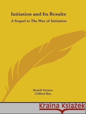 Initiation and Its Results: A Sequel to The Way of Initiation Steiner, Rudolf 9781564596079
