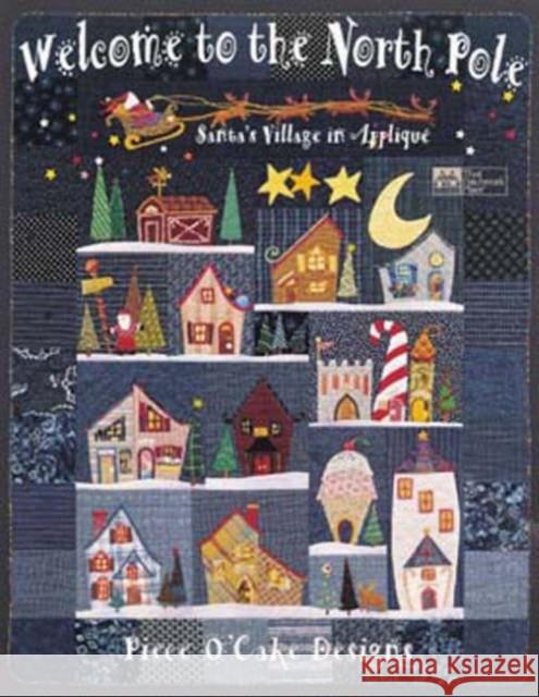 Welcome to the North Pole : Santa's Village in Applique Piece O' Cake Designs                    Linda Jenkins Janet White 9781564771940 That Patchwork Place