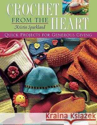 Crochet From the Heart : Quick Projects for Generous Giving Kristin Spurkland 9781564776068 Martingale and Company