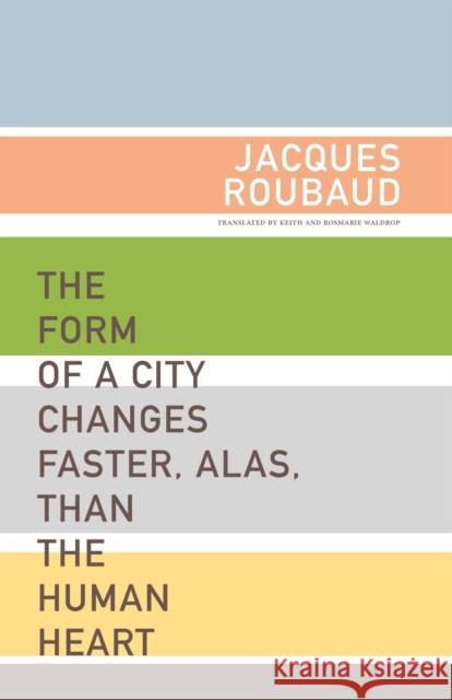 Form of a City Changes Faster, Alas, Than the Human Heart Jacques Roubaud Keith Waldrop Rosemarie Waldrop 9781564783837 Dalkey Archive Press