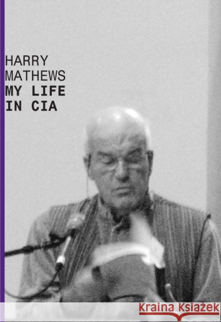 My Life in CIA: A Chronicle of 1973 Mathews, Harry 9781564783929 Dalkey Archive Press
