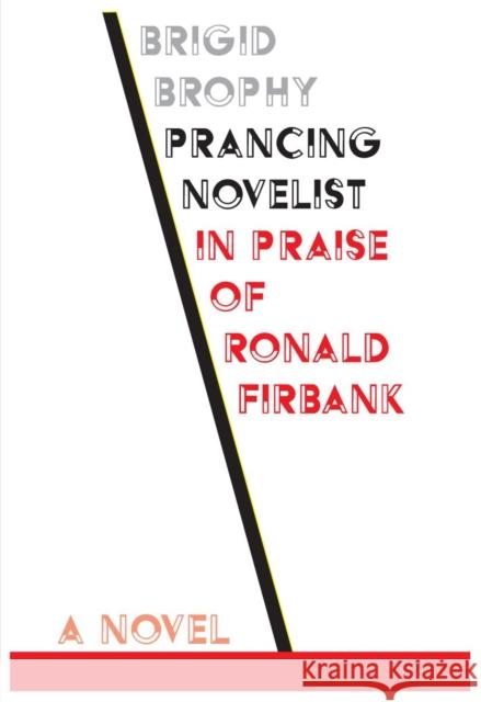 Prancing Novelist: In Praise of Ronald Firbank Brigid Brophy 9781564788979