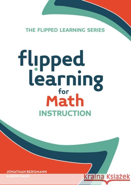Flipped Learning for Math Instruction Jonathan Bergmann Aaron Sams 9781564843609 ISTE