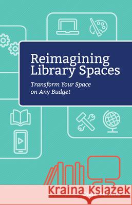 Reimagining Library Spaces: Transform Your Space on Any Budget Diana Rendina 9781564843913 ISTE