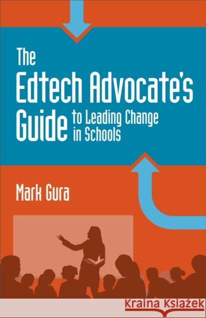 The Edtech Advocate's Guide to Leading Change in Schools Mark Gura 9781564843944 ISTE