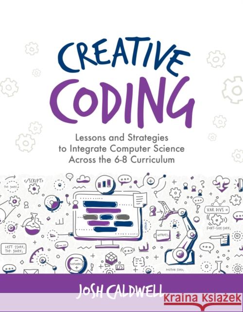 Creative Coding: Lessons and Strategies to Integrate Computer Science Across the 6-8 Curriculum Josh Caldwell 9781564846761 ISTE