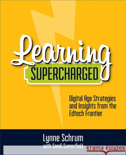 Learning Supercharged: Digital Age Strategies and Insights from the Edtech Frontier Lynne Schrum Sandi Sumerfield 9781564846860