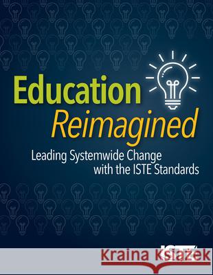 Education Reimagined: Leading Systemwide Change with the Iste Standards Helen Crompton 9781564846891