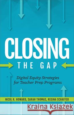 Closing the Gap: Digital Equity Strategies for Teacher Prep Programs Sarah Thomas 9781564847133