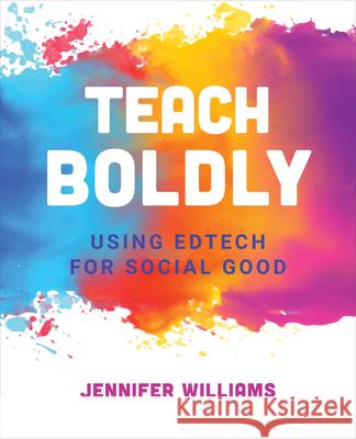 Teach Boldly: Using Edtech for Social Good  9781564847942 International Society for Technology in Educa