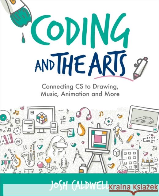 Coding and the Arts: Connecting CS to Drawing, Music, Animation and More Josh Caldwell 9781564848895 International Society for Technology in Educa