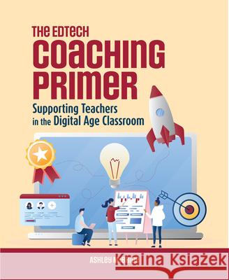 The Edtech Coaching Primer: Supporting Teachers in the Digital Age Classroom Ashley McBride 9781564849229 International Society for Technology in Educa