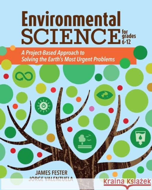 Environmental Science for Grades 6-12: A Project-Based Approach to Solving the Earth's Most Urgent Problems Jorge Valenzuela James Fester 9781564849250 International Society for Technology in Educa