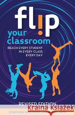 Flip Your Classroom, Revised Edition: Reaching Every Student in Every Class Every Day Jon Bergmann Aaron Sams 9781564849861 International Society for Technology in Educa