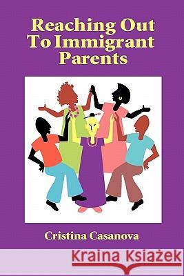 Reaching Out to Immigrant Parents Cristina Casanova 9781564990693 Innerchoice Publishing