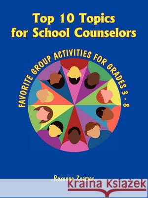 Top 10 Topics for School Counselors Roxanne Zusmer 9781564990761 Innerchoice Publishing