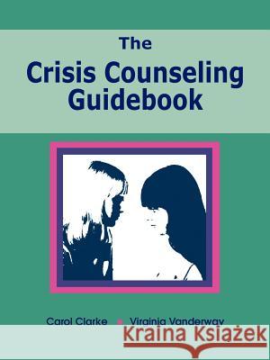 The Crisis Counseling Guidebook Carol Clarke Vanderway Virginia 9781564990792