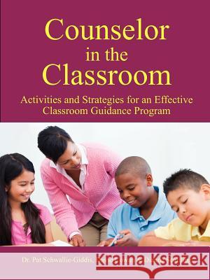 Counselor in the Classroom, Activities and Strategies for an Effective Classroom Guidance Program Pat Schwallie-Giddis David Cowan Dianne Schilling 9781564990853