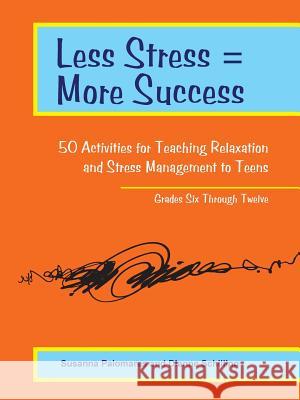 Less Stress = More Success: 50 Activities for Teaching Relaxation and Stress Management to Teens - Grades Six Through Twelve Susanna Palomares Dianne Schilling 9781564990877