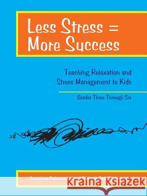 Less Stress = More Success: Teaching Relaxation and Stress Management to Kids Grades Three Through Six Susanna Palomares Dianne Schilling 9781564990884