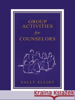 Group Activities for Counselors Sally Elliott 9781564990914 Innerchoice Publishing