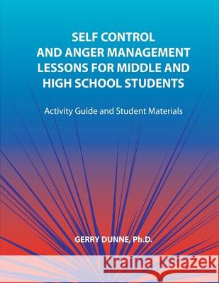 Self Control and Anger Management Lessons for Middle and High School Students Dunne, Gerry 9781564990990 Innerchoice Publishing