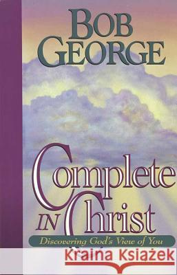 Complete in Christ: Discovering God's View of You Bob George 9781565072039 Harvest House Publishers,U.S.