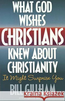 What God Wishes Christians Knew about Christianity Bill Gillham 9781565075573 Harvest House Publishers,U.S.
