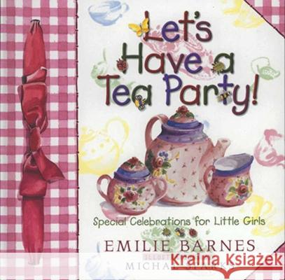 Let's Have a Tea Party!: Special Celebrations for Little Girls Barnes, Emilie 9781565076792 Harvest House Publishers