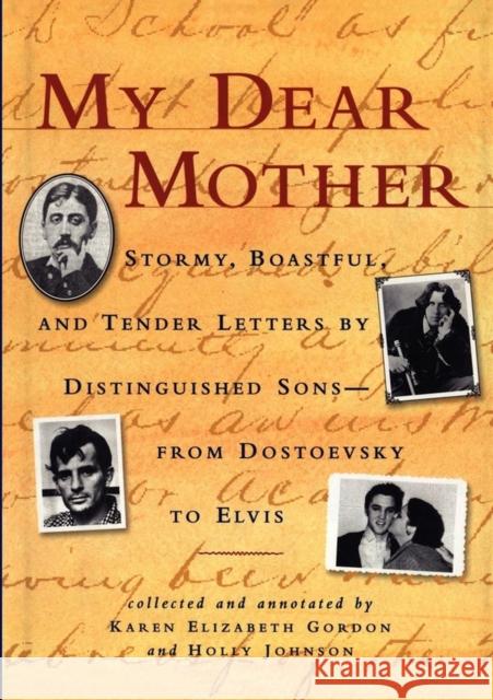 My Dear Mother: Stormy Boastful, and Tender Letters by Distinguished Sons--From Dostoevsky to Elvis Karen Elizabeth Gordon Holly Johnson 9781565121218 Algonquin Books of Chapel Hill