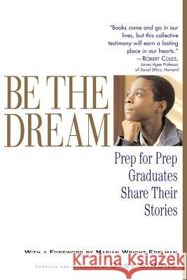 Be the Dream: Prep for Prep Graduates Share Their Stories Gary Simons Marian Wright Edelman 9781565124172