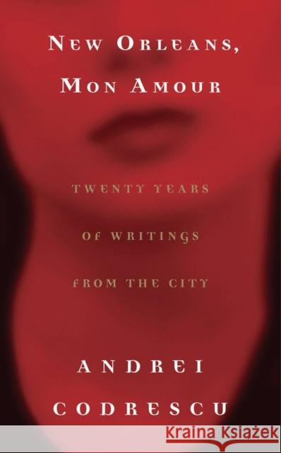 New Orleans, Mon Amour: Twenty Years of Writings from the City Andrei Codrescu 9781565125056 Algonquin Books of Chapel Hill