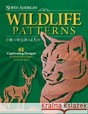 North American Wildlife Patterns for the Scroll Saw: 61 Captivating Designs for Moose, Bear, Eagles, Deer and More Lora S. Irish 9781565231658 Fox Chapel Publishing Company