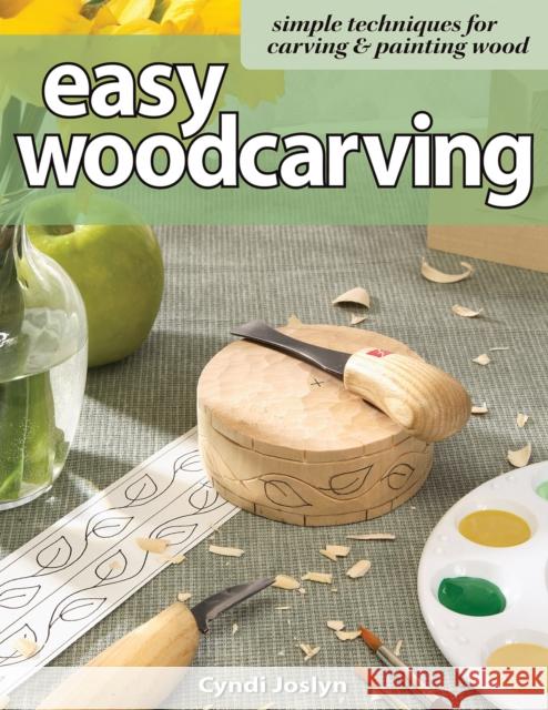 Easy Woodcarving: Simple Techniques for Carving and Painting Wood Cyndi Joslyn 9781565232884
