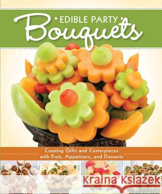 Edible Party Bouquets: Creating Gifts and Centerpieces with Fruit, Appetizers, and Desserts Peg Couch 9781565237230 0