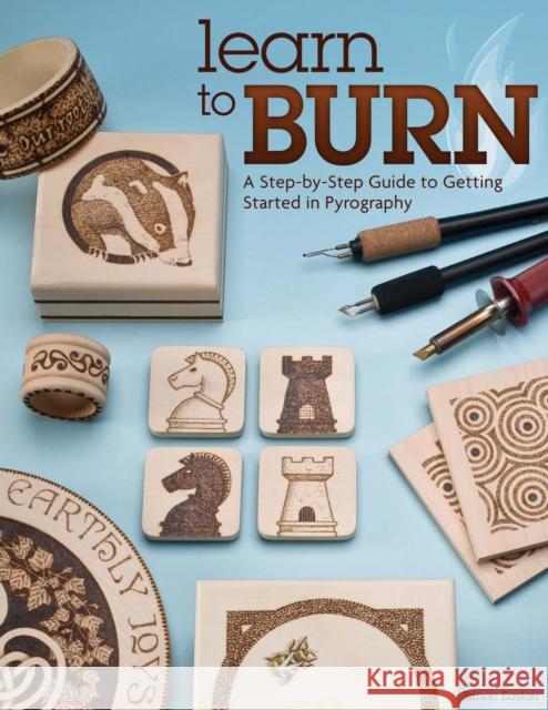 Learn to Burn: A Step-by-Step Guide to Getting Started in Pyrography Simon Easton 9781565237285