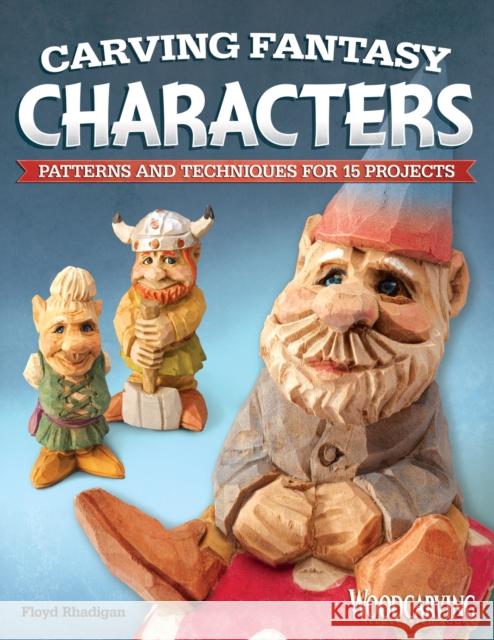 Carving Fantasy Characters: Patterns and Techniques for 15 Projects Rhadigan, Floyd 9781565237490 Fox Chapel Publishing