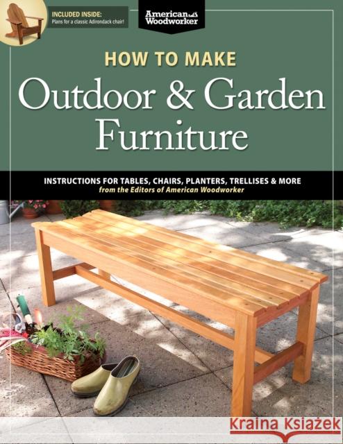 How to Make Outdoor & Garden Furniture: Instructions for Tables, Chairs, Planters, Trellises & More from the Experts at American Woodworker Randy Johnson 9781565237650