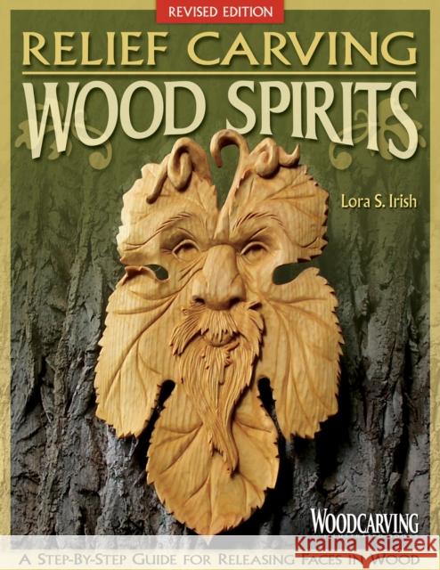 Relief Carving Wood Spirits, Revised Edition: A Step-By-Step Guide for Releasing Faces in Wood Lora S Irish 9781565238022
