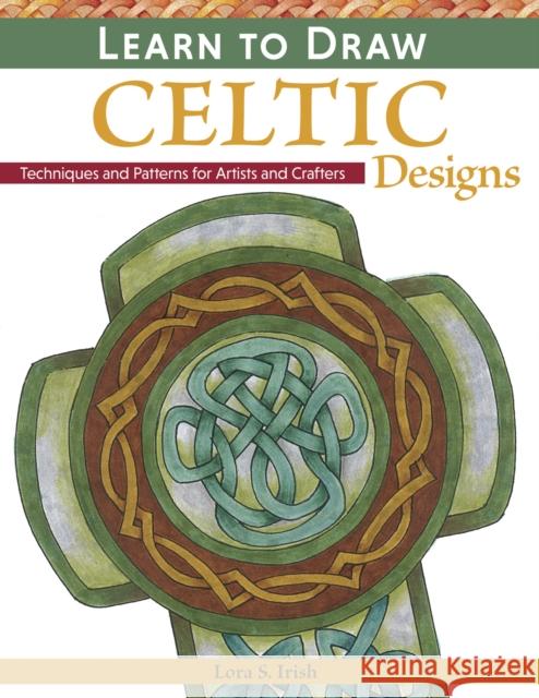 Learn to Draw Celtic Designs: Exercises and Patterns for Artists and Crafters Irish, Lora S. 9781565238626