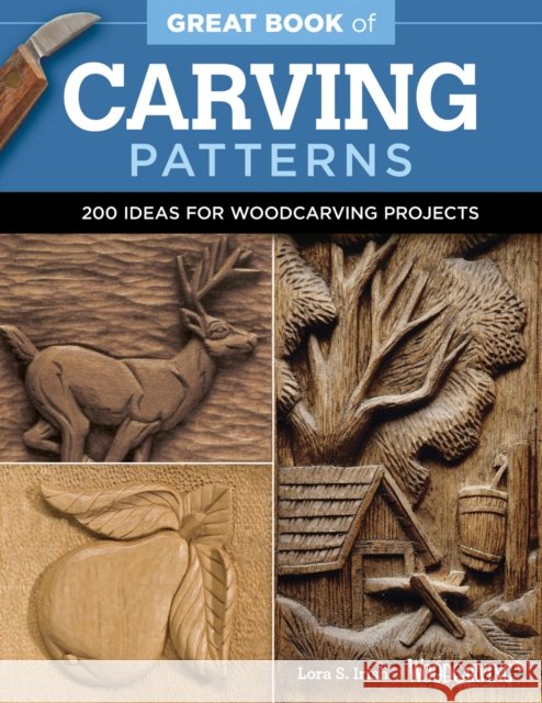 Great Book of Carving Patterns: 200 Ideas for Woodcarving Projects Lora S. Irish 9781565238688 Fox Chapel Publishing