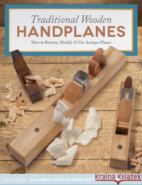 Traditional Wooden Handplanes: How to Restore, Modify & Use Antique Planes Scott Wynn 9781565238879 Fox Chapel Publishing