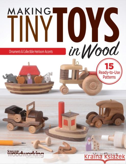 Making Tiny Toys in Wood: Ornaments & Collectible Heirloom Accents Howard Clements 9781565239159 Fox Chapel Publishing