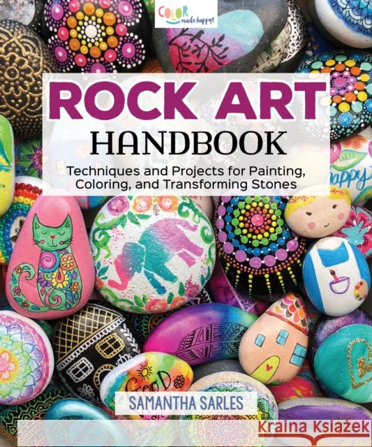 Rock Art Handbook: Techniques and Projects for Painting, Coloring, and Transforming Stones Samantha Sarles 9781565239456 Fox Chapel Publishing