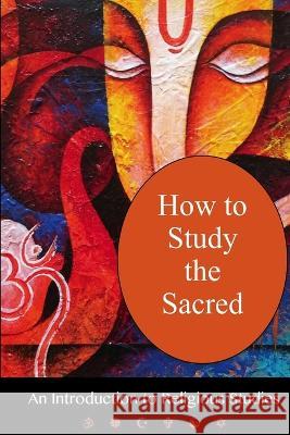 How To Study The Sacred: An Introduction To Religious Studies Andrea Diem-Lane 9781565432567