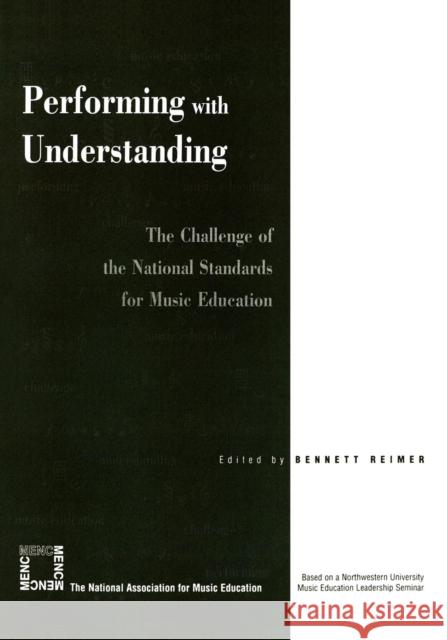 Performing with Understanding: The Challenge of the National Standards for Music Education Reimer, Bennett 9781565451186 Rowman & Littlefield Education