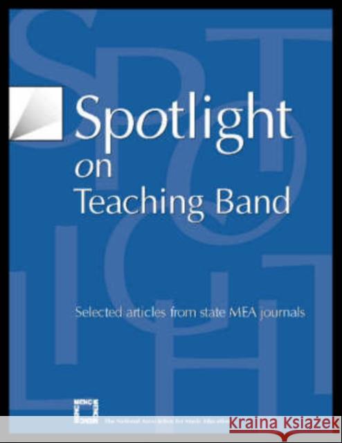 Spotlight on Teaching Band: Selected Articles from State Mea Journals The National Association for Music Educa 9781565451377 Rowman & Littlefield Education