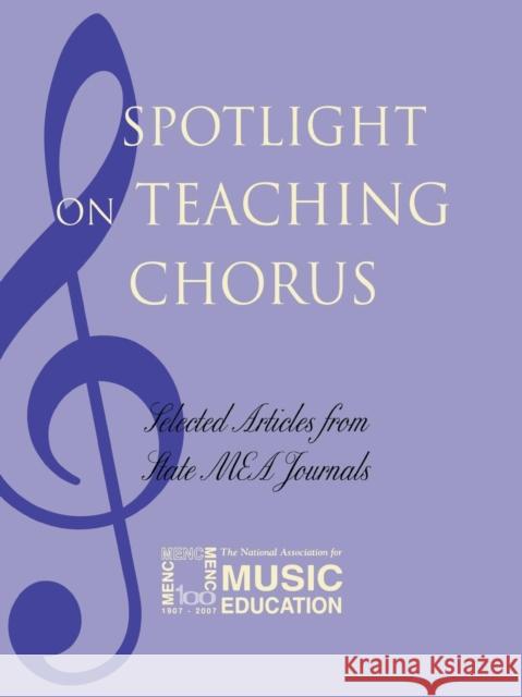 Spotlight on Teaching Chorus: Selected Articles from State Mea Journals The National Association for Music Educa 9781565451520 Rowman & Littlefield Education