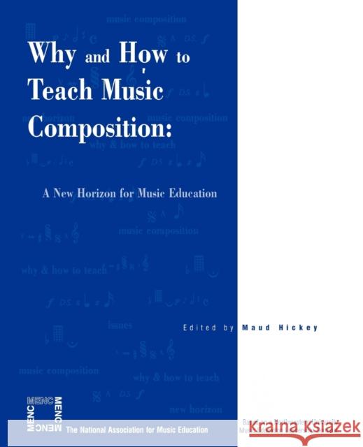 Why and How to Teach Music Composition: A New Horizon for Music Education Hickey, Maud 9781565451544 Rowman & Littlefield Education