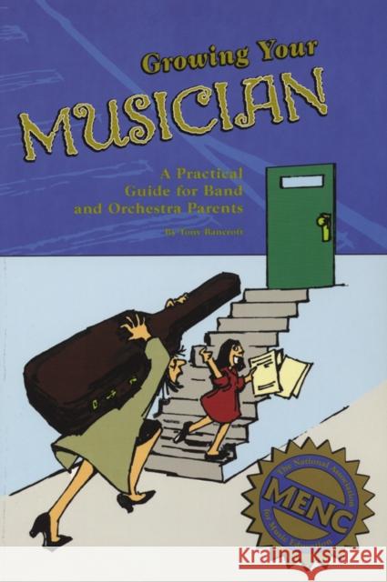 Growing Your Musician: A Practical Guide for Band and Orchestra Parents Bancroft, Tony 9781565451605 Rowman & Littlefield Education